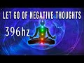 396 Hz LET GO of Negative Thoughts, Stop Stress and Negativity, Meditation