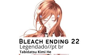 Bleach ending 22 completa: tabidatsu kimi he - legendado(pt-br)