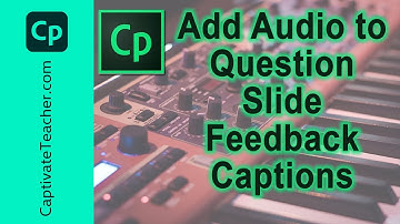 Adobe Captivate - Add Audio to Question Slide Feedback Captions