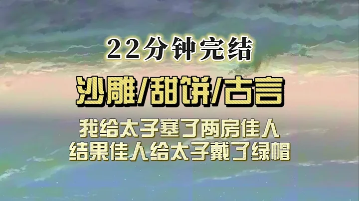 爆笑古言（完结文）我给太子塞了两房佳人，结果太子让我处理下怀有身孕的美妾，孩子不是他的，我震惊，怎么回事…… - 天天要闻