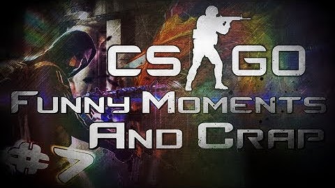 CS:GO FAILS AND FUNNY MOMENTS #7