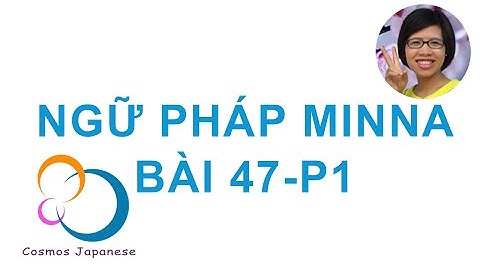 Học ngữ pháp Tiếng Nhật Minna  - Bài 47-P1