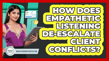 How Does Empathetic Listening De-escalate Client Conflicts?