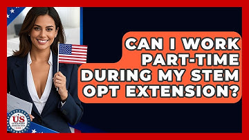 Can I Work Part-Time During My STEM OPT Extension? - US Citizenship Immigration Guide