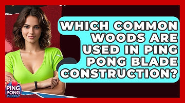 Which Common Woods Are Used In Ping Pong Blade Construction? - Ping Pong Prodigy