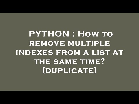 PYTHON : How to remove multiple indexes from a list at the same time?