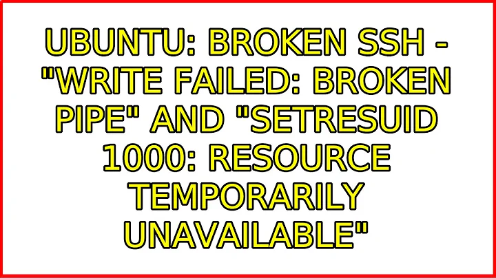Broken ssh - "Write Failed: Broken Pipe" and "setresuid 1000: Resource temporarily unavailable"