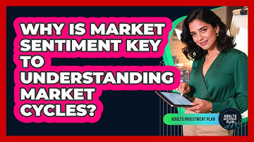 Why Is Market Sentiment Key To Understanding Market Cycles? - Adults Investment Plan