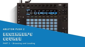 Ableton Push 2 Beginner Course Part 2 | Browsing and Loading