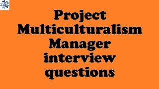 Project Multiculturalism Manager interview questions