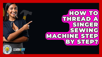 How To Thread A Singer Sewing Machine Step By Step? - LearnToDIY360.com