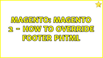 Magento: Magento 2 - How to override footer phtml (2 Solutions!!)