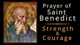 Prayer of St. Benedict ~ For Strength and Courage