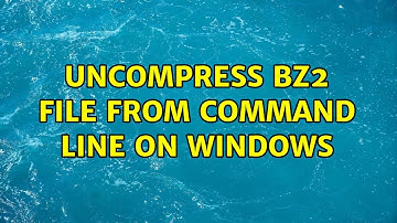 Uncompress bz2 file from command line on Windows (2 Solutions!!)