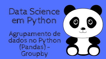 Agrupamento de dados no Python (Pandas) - Groupby