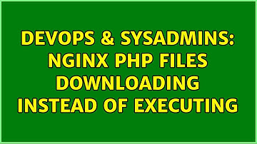 DevOps & SysAdmins: nginx PHP files downloading instead of executing