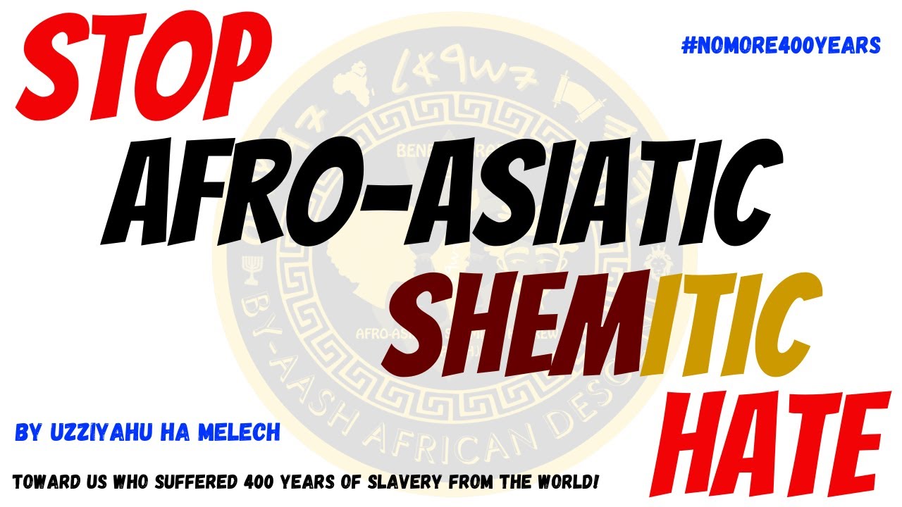STOP AFRO ASIATIC SHEMITIC HATE! BY UZZIYAHU HA MELECH