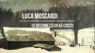 Luca Moscardi: 10 Intermezzi Op.43 per pianoforte (2022)