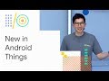 What's new in Android Things (Google I/O '18)