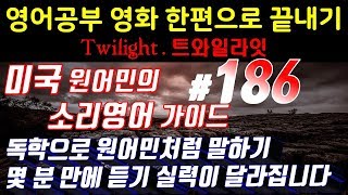 [영어쉐도잉]영어공부 #186 영화한편끝내기! (feat.트와일라잇.Twilight) 발성영어(소리영어)+영어듣기+영어회화 한번에정복