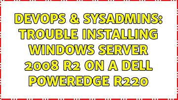 DevOps & SysAdmins: Trouble Installing Windows Server 2008 R2 on a Dell PowerEdge R220