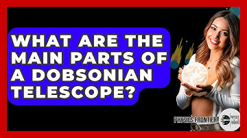 What Are The Main Parts Of A Dobsonian Telescope? - Physics Frontier