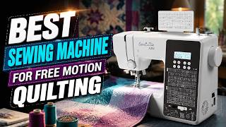 Best Sewing Machine For Free Motion Quilting: Top 9 Picks for Expert Quilters