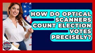 How Do Optical Scanners Count Election Votes Precisely - Election Central Channel