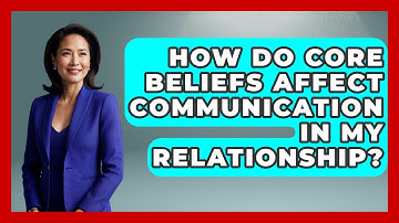 How Do Core Beliefs Affect Communication In My Relationship? - The Love Workshop