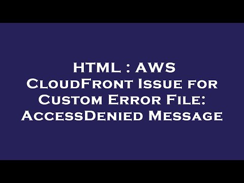 HTML : AWS CloudFront Issue for Custom Error File: AccessDenied Message