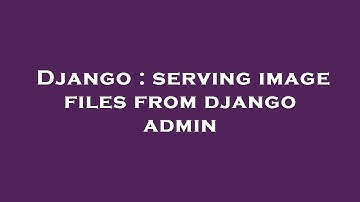 Django : serving image files from django admin
