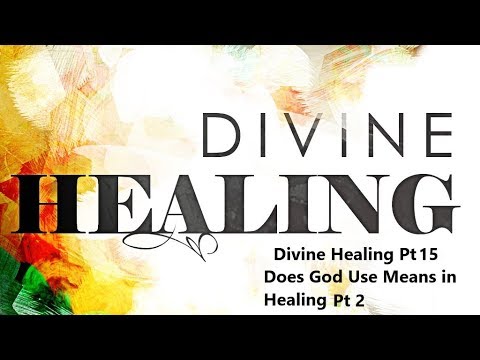 Divine Healing Pt 15 Does God Use Means in Healing Pt 2 - YouTube