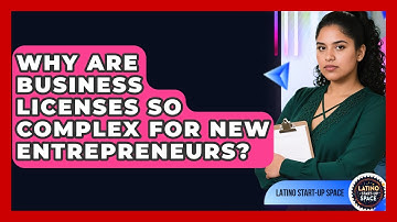 Why Are Business Licenses So Complex For New Entrepreneurs? - Latino Start Up Space