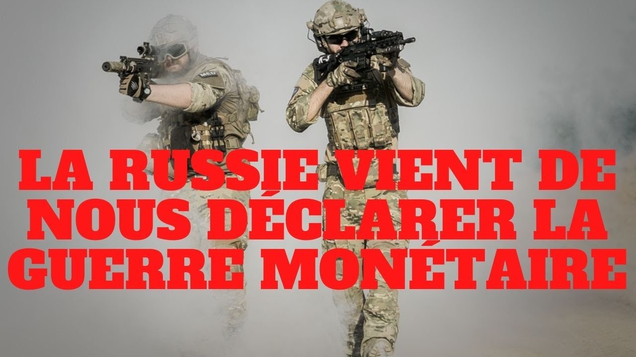La Russie vient de nous déclarer la guerre monétaire !