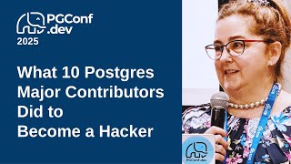 What 10 Postgres Major Contributors Did to Become a Hacker (PGConf.dev 2025)