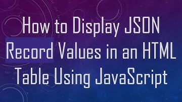 How to Display JSON Record Values in an HTML Table Using JavaScript