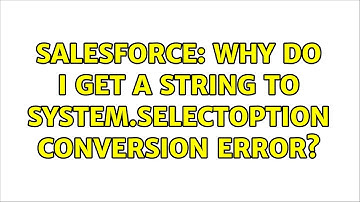 Salesforce: Why do I get a String to System.SelectOption conversion error?