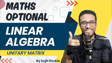 Lec 7: Unitary Matrix | Linear Algebra | UPSC Maths Optional By Sujit Shukla