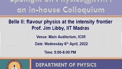 IIT Madras - Physics In-house Colloquium  Belle II: flavour physics at the intensity frontier