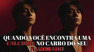 IMAGINE JUNGKOOK 🖤 Quando você encontra uma c4lcinh4 no carro do seu namorado screenshot 2