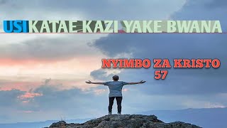 Usikatae kazi Nzk 57/#https://youtube.com/channel/UC-9-kyTW8ZkZNDHQJ6FgpwQ     ..... BLESSING HYMNS