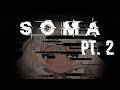 SOMA Pt 2 No Seriously WHAT IS HAPPENING