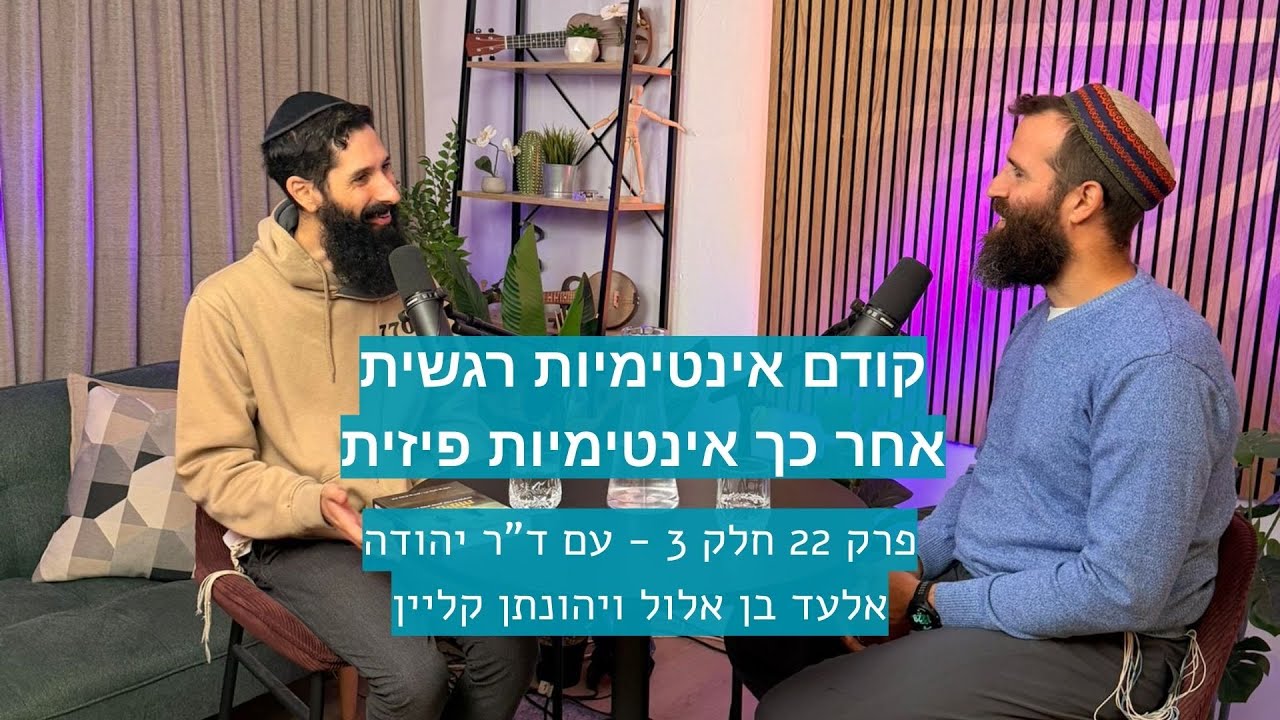 פרק 22 חלק 3 - קודם אינטימיות רגשית, אחר כך אינטימיות פיזית - יהונתן קליין וד