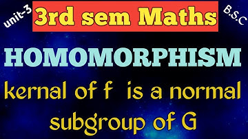 HOMOMORPHISM / kernal of f is a normal subgroup of G /unit-3/3rd sem maths