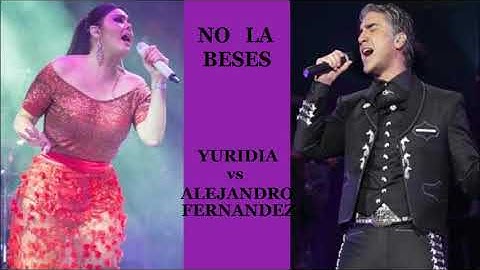 NO LO BESES -  YURIDIA vs ALEJANDRO FERNANDEZ