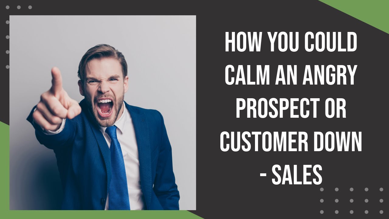 How You Could Calm An Angry Prospect Or Customer Down - Sales