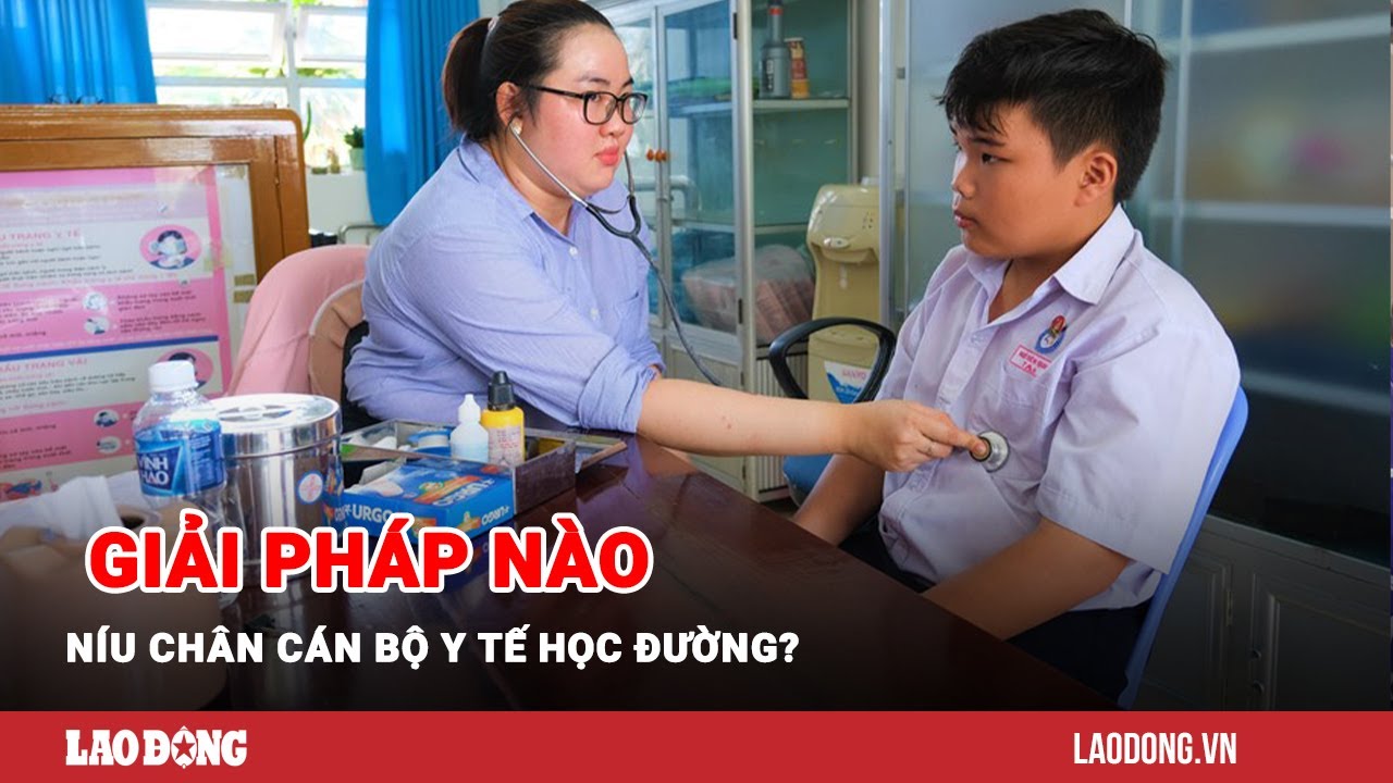 Bất cập chính sách, giải pháp nào níu chân cán bộ y tế học đường? | Báo Lao Động
