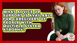 What Advice Or Support Is Available For Caregivers Of People With Multiple System Atrophy