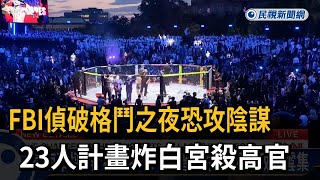 FBI偵破格鬥之夜恐攻陰謀 23人計畫炸白宮殺高官-民視新聞