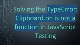 Solving the TypeError: Clipboard.on is not a function in JavaScript Testing Profile